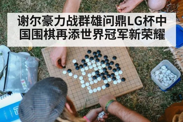 谢尔豪力战群雄问鼎LG杯中国围棋再添世界冠军新荣耀